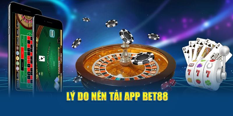 Những ưu điểm nổi trội khi tải app BET88 trên điện thoại